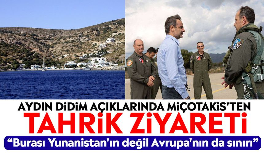 Aydın Didim açıklarında Miçotakis'ten tahrik ziyareti: “Burası Yunanistan'ın değil Avrupa'nın da sınırı”