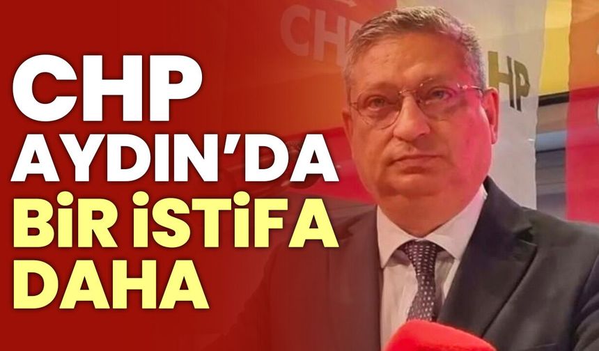 CHP Aydın’da bir istifa daha