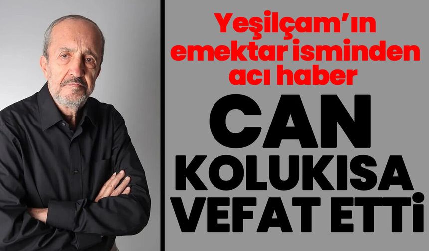 Yeşilçam’ın emektar isminden acı haber! Can Kolukısa vefat etti
