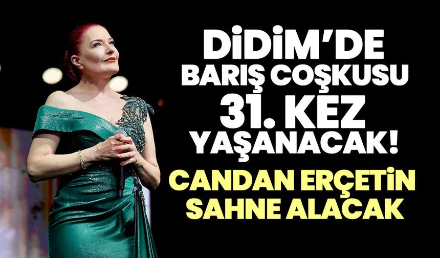 Didim’de barış coşkusu 31. kez yaşanacak! Candan Erçetin sahne alacak