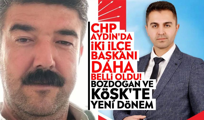 CHP Aydın'da iki ilçe başkanı daha belli oldu! Bozdoğan ve Köşk'te yeni dönem