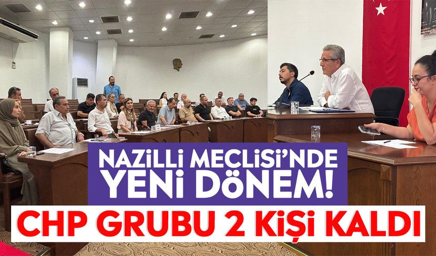 Nazilli Meclisi’nde YENİ dönem! CHP grubu 2 kişi kaldı