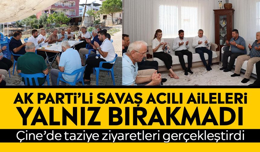 AK Parti’li Savaş acılı aileleri yalnız bırakmadı: Çine’de taziye ziyaretleri gerçekleştirdi
