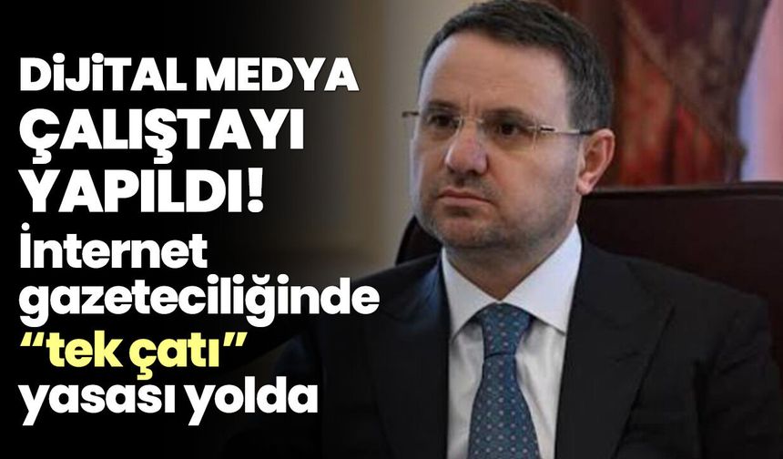 Dijital medya çalıştayı yapıldı! İnternet gazeteciliğinde “tek çatı” yasası yolda