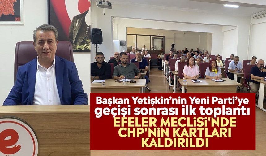 Başkan Yetişkin’nin Yeni Parti’ye geçişi sonrası ilk toplantı: Efeler Meclisi'nde CHP'nin kartları kaldırıldı