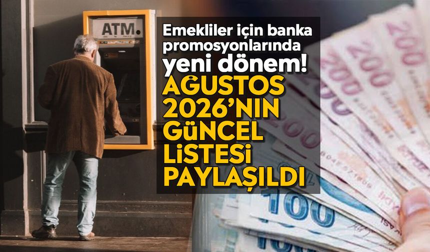 Emekliler için banka promosyonlarında yeni dönem! Ağustos 2026’nın güncel listesi paylaşıldı