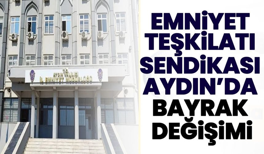 Emniyet Teşkilatı Sendikası Aydın’da bayrak değişimi