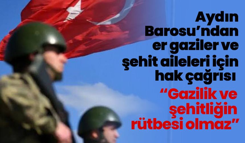 Aydın Barosu’ndan er gaziler ve şehit aileleri için hak çağrısı