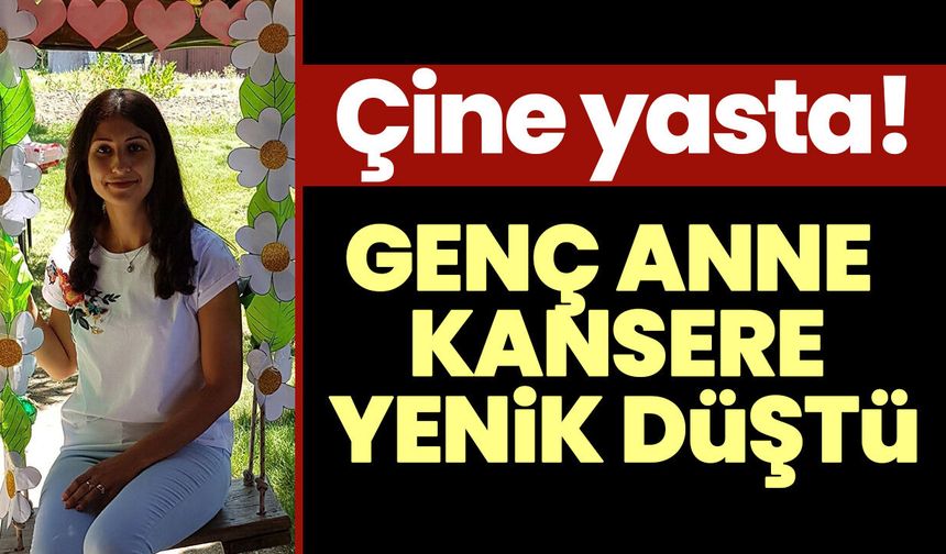 Çine yasta! Genç anne kansere yenik düştü
