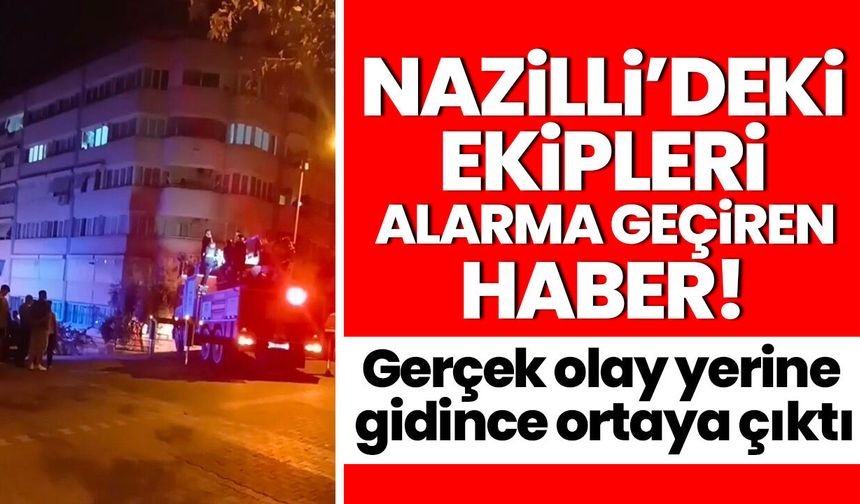 Nazilli’deki ekipleri alarma geçiren haber! Gerçek olay yerine gidince ortaya çıktı