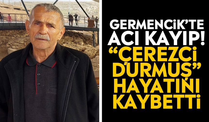 Germencik’te acı kayıp! “Çerezci Durmuş” hayatını kaybetti