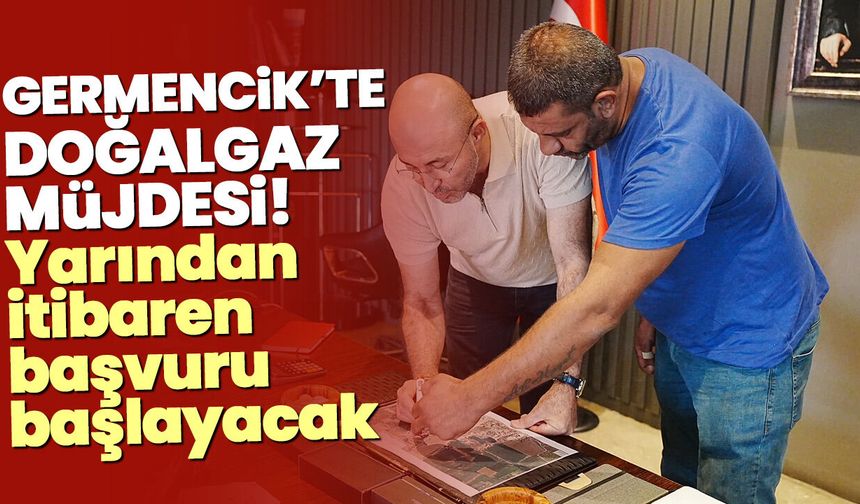 Germencik’te doğalgaz müjdesi! Yarından itibaren başvuru başlayacak