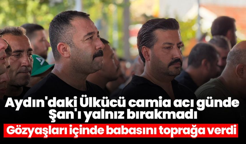 Aydın'daki Ülkücü camia acı günde Şan'ı yalnız bırakmadı! Gözyaşları içinde babasını toprağa verdi
