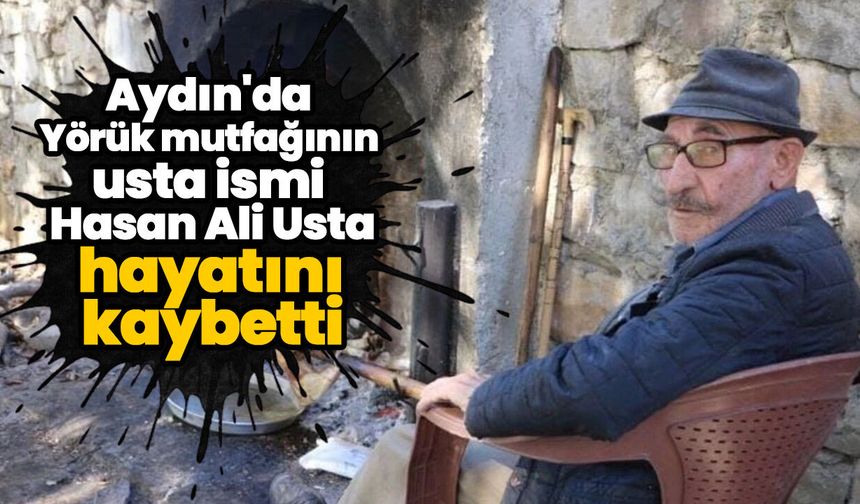 Aydın'da Yörük mutfağının usta ismi Hasan Ali Usta hayatını kaybetti