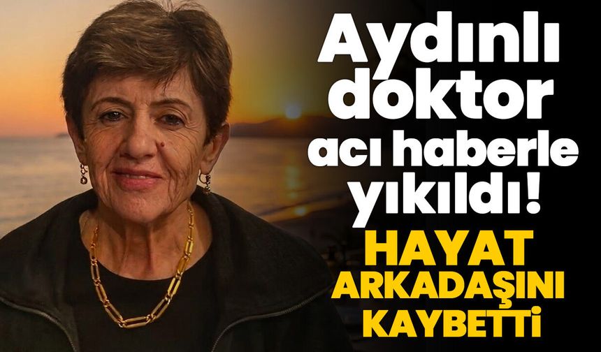 Aydınlı doktor acı haberle yıkıldı! Hayat arkadaşını kaybetti