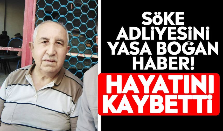 Söke adliyesini yasa boğan haber! Hayatını kaybetti