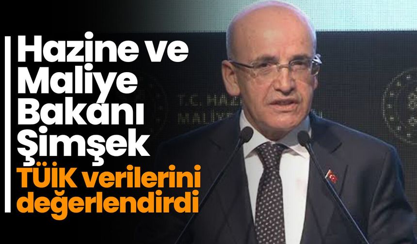 Hazine ve Maliye Bakanı Şimşek TÜİK verilerini değerlendirdi
