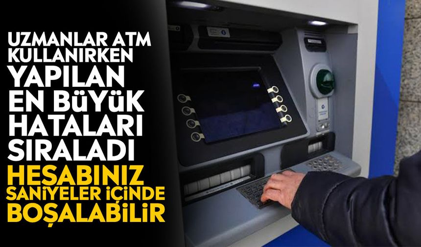 Uzmanlar ATM kullanırken yapılan en büyük hataları sıraladı: Hesabınız saniyeler içinde boşalabilir