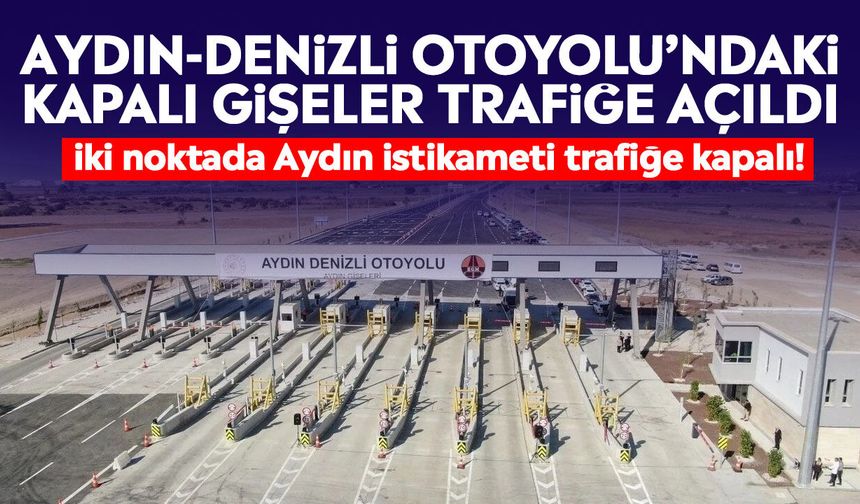 Aydın-Denizli Otoyolu’ndaki kapalı gişeler trafiğe açıldı: İki noktada Aydın istikameti trafiğe kapalı!