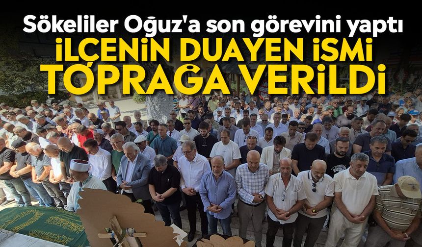 Sökeliler Oğuz'a son görevini yaptı: İlçenin duayen ismi toprağa verildi