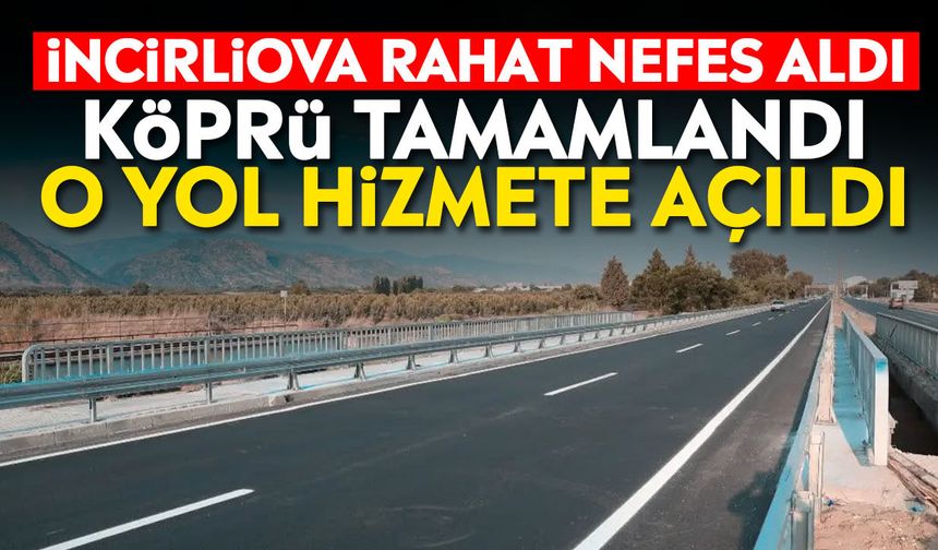 İncirliova rahat nefes aldı: Köprü tamamlandı, o yol hizmete açıldı