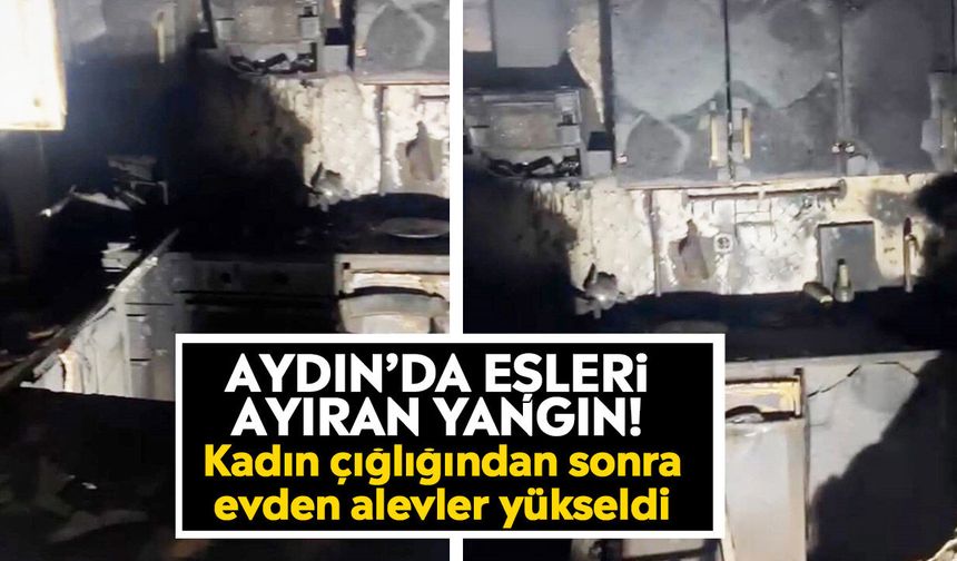 Aydın’da eşleri ayıran yangın! Kadın çığlığından sonra evden alevler yükseldi