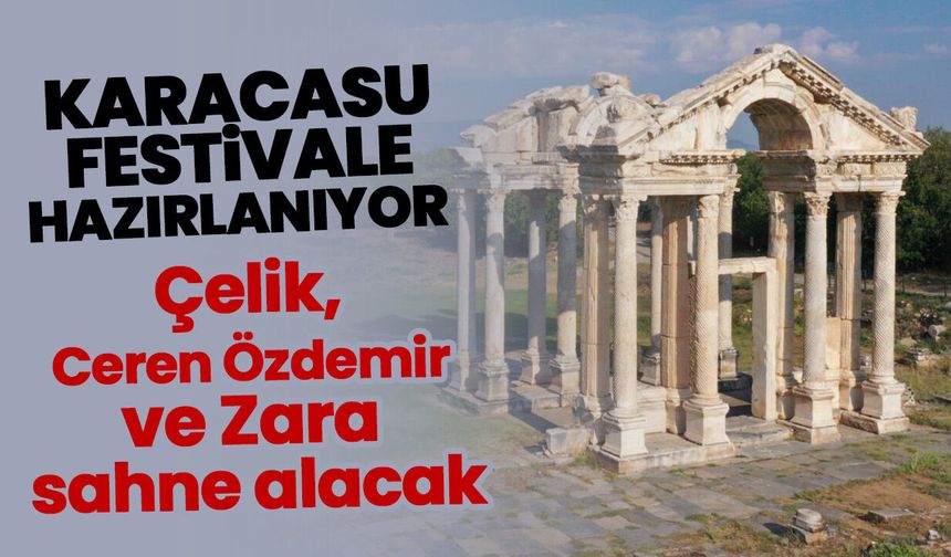Karacasu festivale hazırlanıyor! Çelik, Ceren Özdemir ve Zara sahne alacak