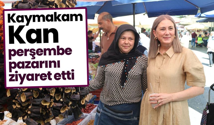 Kaymakam Kan perşembe pazarını ziyaret etti
