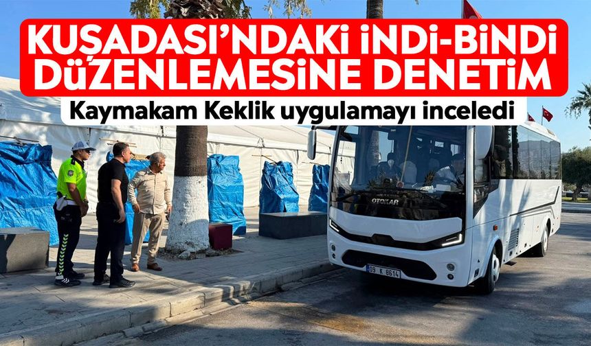 Kuşadası’ndaki indi-bindi düzenlemesine denetim: Kaymakam Keklik uygulamayı inceledi