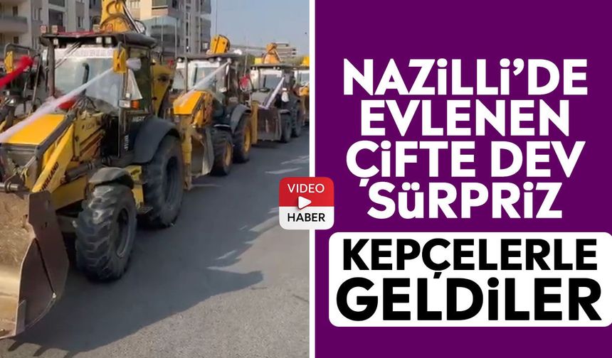 Nazilli’de evlenen çifte dev sürpriz: Kepçelerle geldiler
