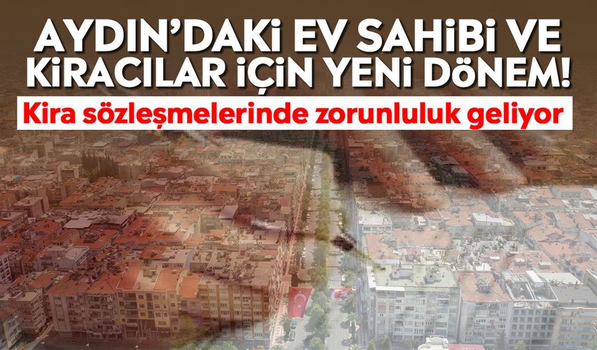 Aydın’daki ev sahibi ve kiracılar için yeni dönem! Kira sözleşmelerinde zorunluluk geliyor