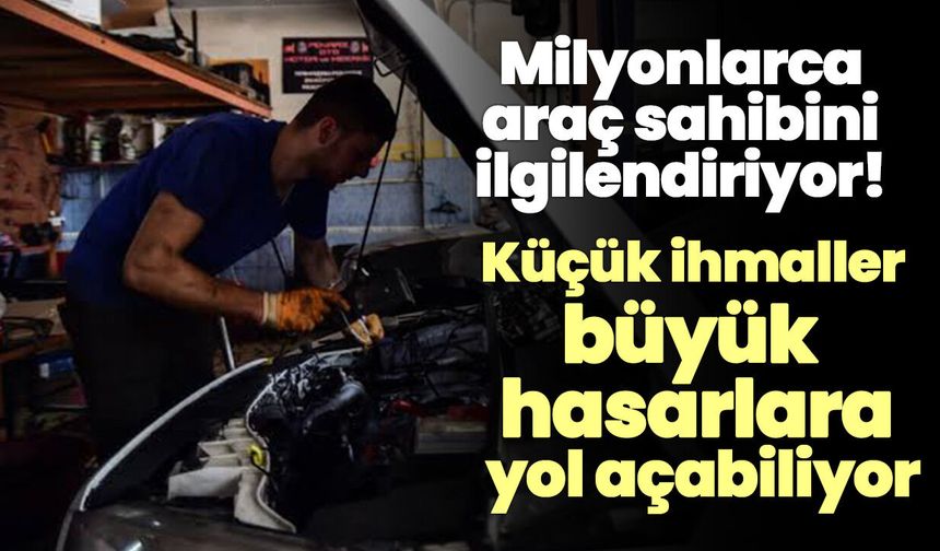 Milyonlarca araç sahibini ilgilendiriyor! Küçük ihmaller büyük hasarlara yol açabiliyor