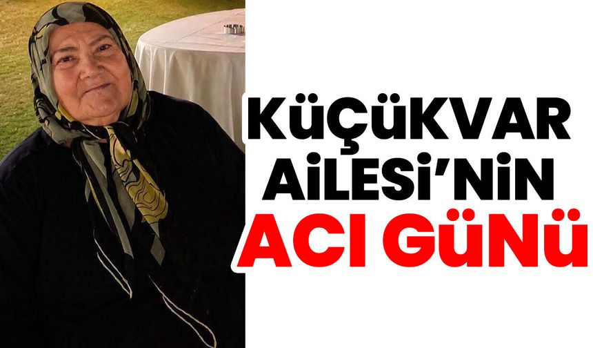 Küçükvar Ailesi’nin acı günü