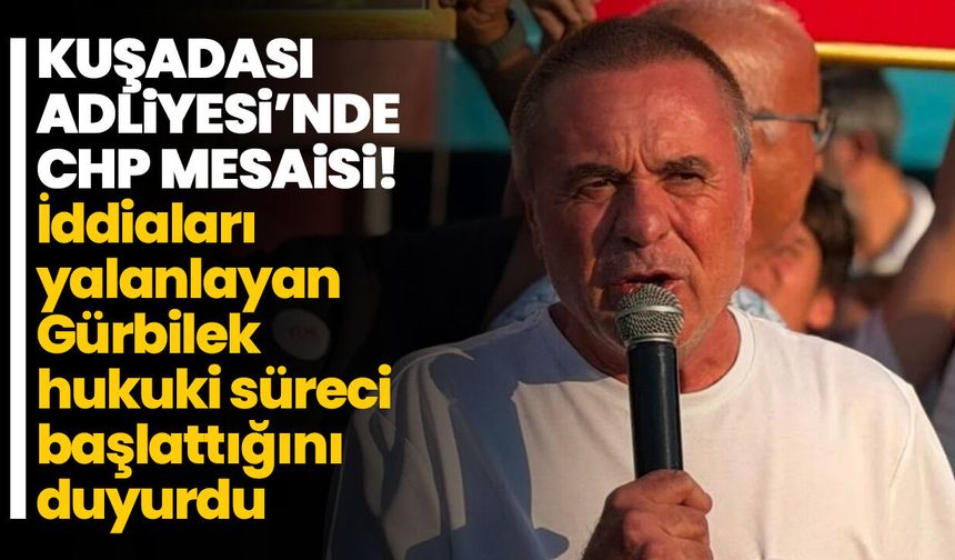 Kuşadası Adliyesi’nde CHP mesaisi! İddiaları yalanlayan Gürbilek hukuki süreci başlattığını duyurdu