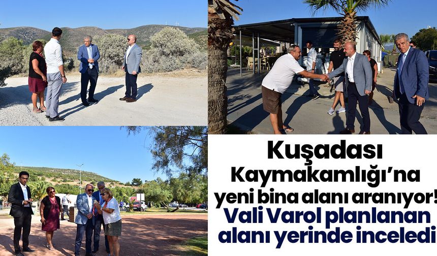 Kuşadası Kaymakamlığı’na yeni bina alanı aranıyor! Vali Varol planlanan alanı yerinde inceledi