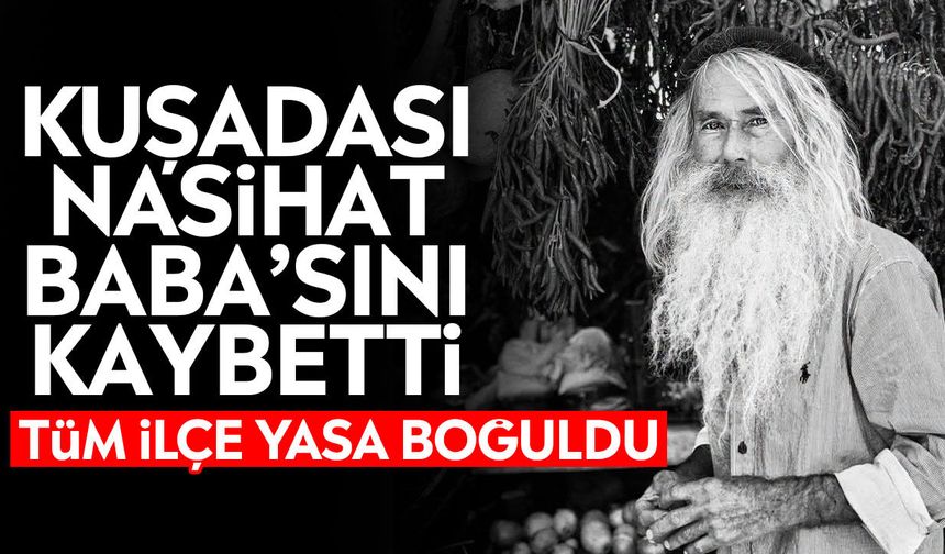 Kuşadası Nasihat Baba’sını kaybetti: Tüm ilçe yasa boğuldu