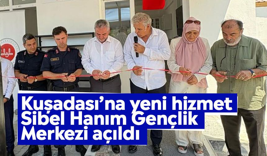 Kuşadası’na yeni hizmet:  Sibel Hanım Gençlik Merkezi açıldı
