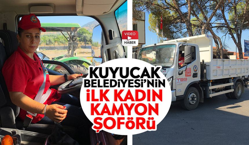 Kuyucak Belediyesi’nin ilk kadın kamyon şoförü