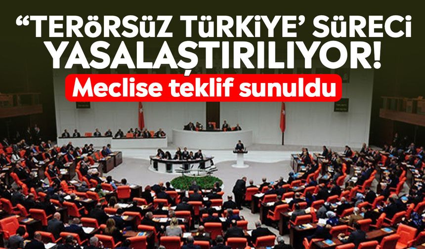 “Terörsüz Türkiye’ süreci yasalaştırılıyor! Meclise teklif sunuldu
