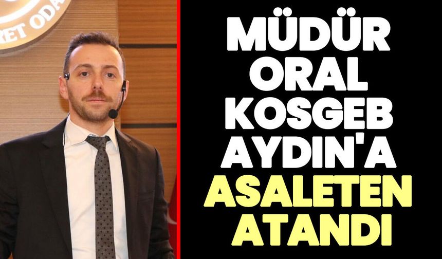 Müdür Oral KOSGEB Aydın'a asaleten atandı