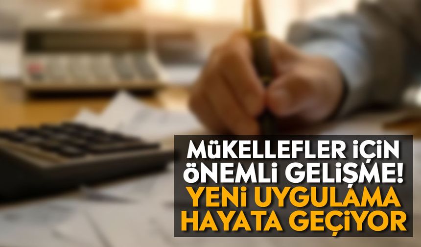 Mükellefler için önemli gelişme! Yeni uygulama hayata geçiyor
