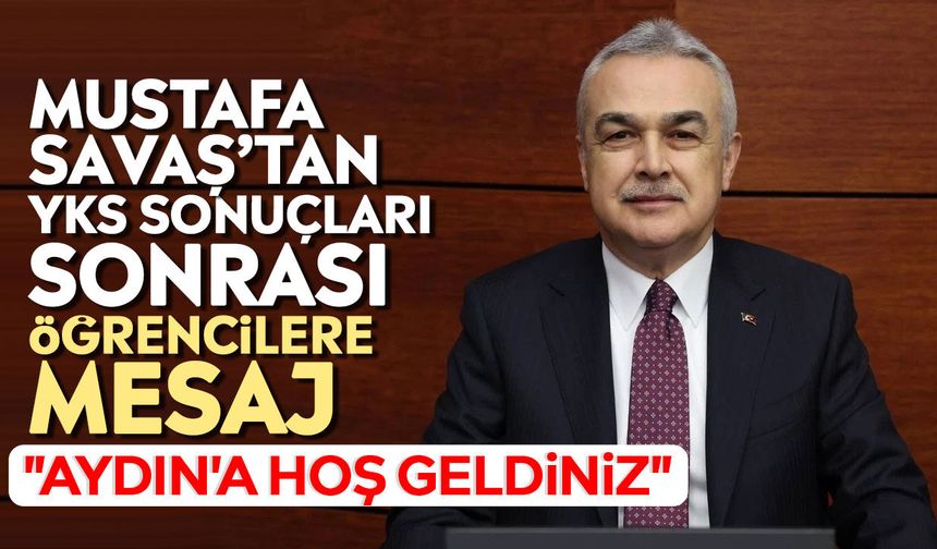 Mustafa Savaş’tan YKS sonuçları sonrası öğrencilere mesaj: "Aydın'a hoş geldiniz"