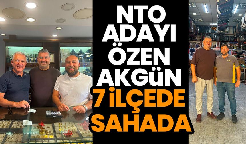 NTO Adayı Özen Akgün 7 ilçede sahada