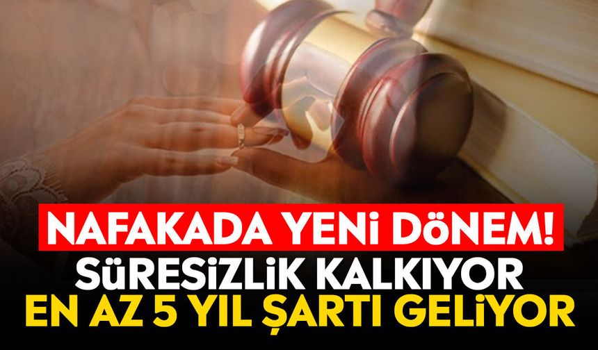 Nafakada yeni dönem! Süresizlik kalkıyor, en az 5 yıl şartı geliyor