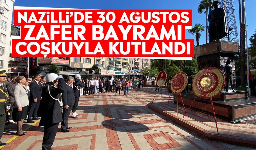 Nazilli’de 30 Ağustos Zafer Bayramı coşkuyla kutlandı