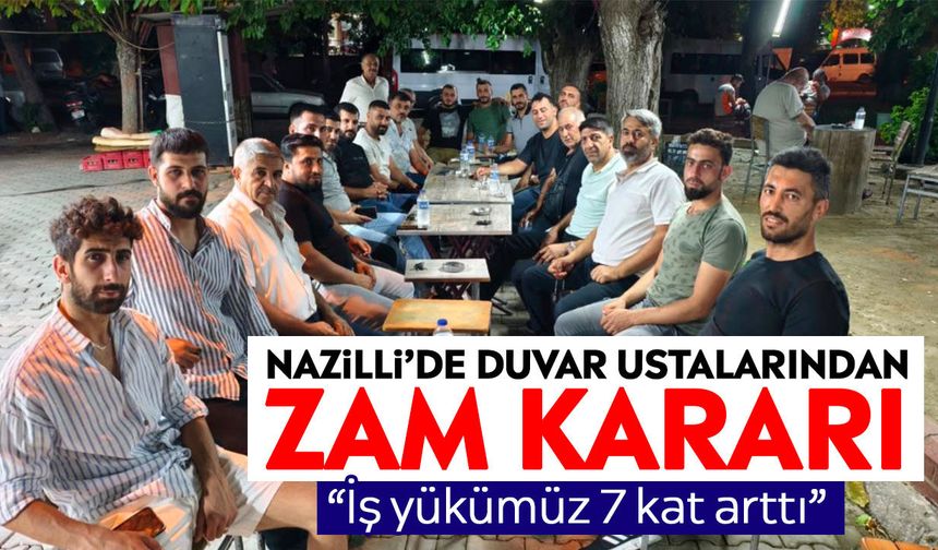 Nazilli’de duvar ustalarından zam kararı: “İş yükümüz 7 kat arttı”