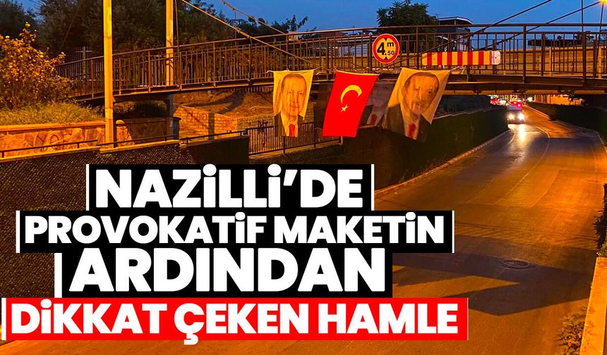 Nazilli’de provokatif maketin ardından dikkat çeken hamle