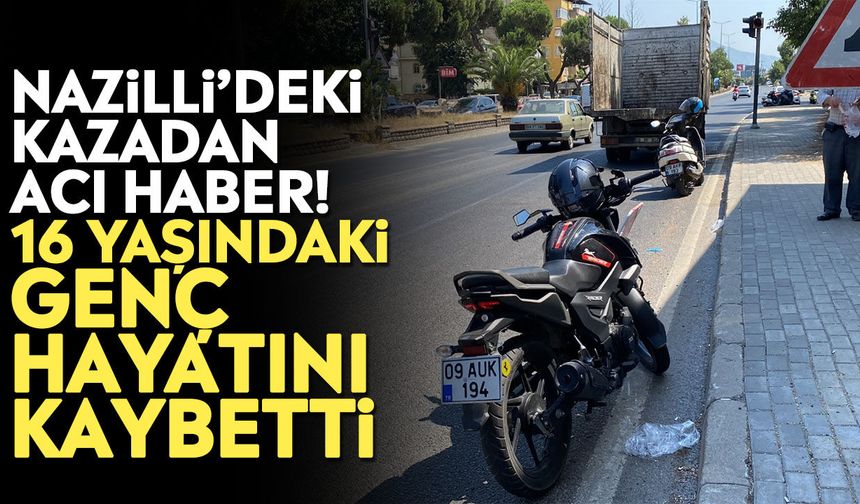 Nazilli’deki kazadan acı haber! 16 yaşındaki genç hayatını kaybetti