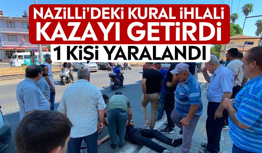 Nazilli'deki kural ihlali kazayı getirdi: 1 kişi yaralandı