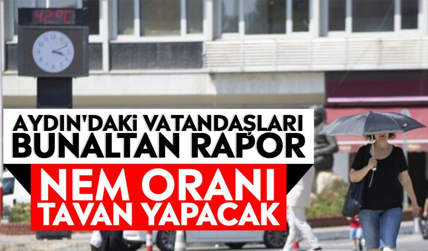 Aydın'daki vatandaşları bunaltan rapor: Nem oranı tavan yapacak